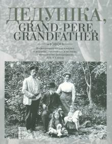 Дедушка, Grand-pere, Grandfather… Воспоминания внуков и внучек о дедушках, знаменитых и не очень обложка книги Дедушка, Grand-pere, Grandfather… Воспоминания внуков и внучек о дедушках, знаменитых и не очень обложка книги
