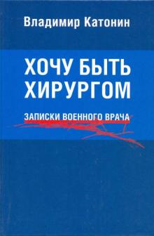 Хочу быть хирургом. Записки военного врача