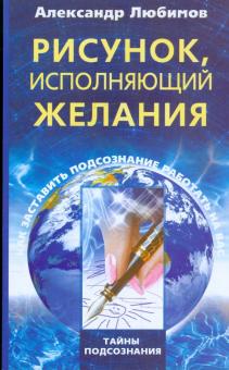Александр Любимов - Рисунок, исполняющий желания. Как заставить подсознание работать на вас обложка книги Александр Любимов - Рисунок, исполняющий желания. Как заставить подсознание работать на вас обложка книги