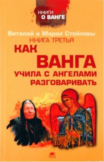 Стойков, Стойкова - Третья книга о Ванге. Как Ванга учила с ангелами разговаривать обложка книги Стойков, Стойкова - Третья книга о Ванге. Как Ванга учила с ангелами разговаривать обложка книги