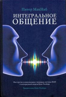 Питер МакНаб - Интегральное общение: Мастерство коммуникации с пом. системы НЛП и интегральной модели Кена Уилбера обложка книги Питер МакНаб - Интегральное общение: Мастерство коммуникации с пом. системы НЛП и интегральной модели Кена Уилбера обложка книги