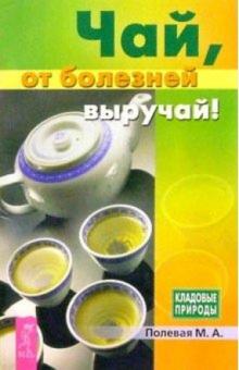 Мария Полевая - Чай, от болезней выручай! обложка книги Мария Полевая - Чай, от болезней выручай! обложка книги