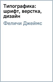 Книга Джеймса Феличи «Типографика: шрифт, верстка, дизайн»