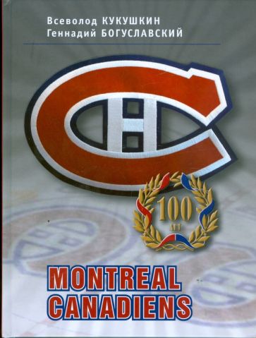 Кукушкин, Богуславский - Montreal Canadiens - 100 лет обложка книги Кукушкин, Богуславский - Montreal Canadiens - 100 лет обложка книги