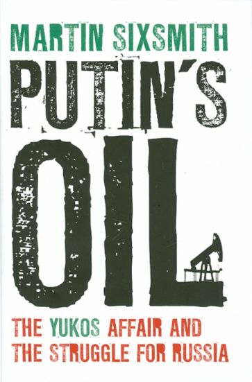 Martin Sixsmith - Putin's Oil. The Yukos Affair and the Struggle for Russia обложка книги Martin Sixsmith - Putin's Oil. The Yukos Affair and the Struggle for Russia обложка книги