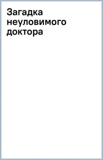 Загадка неуловимого доктора обложка книги Загадка неуловимого доктора обложка книги