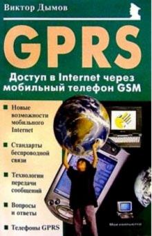 Виктор Дымов - GPRS: Доступ в Internet через мобильный телефон GSM обложка книги Виктор Дымов - GPRS: Доступ в Internet через мобильный телефон GSM обложка книги