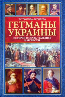 Татьяна Таирова-Яковлева - Гетманы Украины. Истории о славе, трагедиях и мужестве обложка книги Татьяна Таирова-Яковлева - Гетманы Украины. Истории о славе, трагедиях и мужестве обложка книги