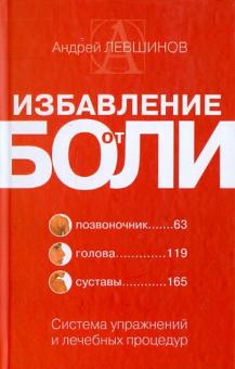 Андрей Левшинов - Избавление от боли. Система упражнений и лечебных процедур обложка книги Андрей Левшинов - Избавление от боли. Система упражнений и лечебных процедур обложка книги