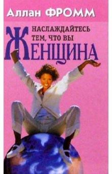 Аллан Фромм - Наслаждайтесь тем, что вы женщина обложка книги Аллан Фромм - Наслаждайтесь тем, что вы женщина обложка книги