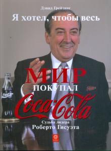 Дэвид Грейзинг - Я хотел, чтобы весь мир покупал "Кока-Колу". Судьба лидера Роберто Гисуэта обложка книги Дэвид Грейзинг - Я хотел, чтобы весь мир покупал "Кока-Колу". Судьба лидера Роберто Гисуэта обложка книги