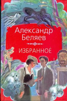 Александр Беляев - Избранное обложка книги Александр Беляев - Избранное обложка книги