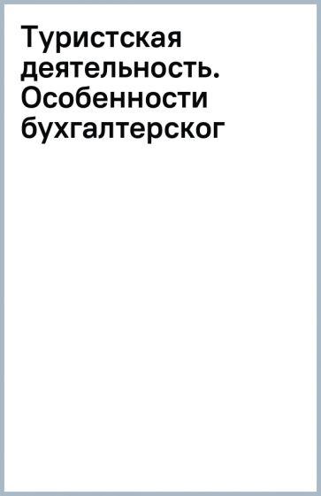 Туристская деятельность. Особенности бухгалтерског обложка книги Туристская деятельность. Особенности бухгалтерског обложка книги