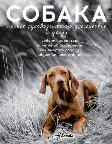 Алексей Целлариус - Собака. Полное руководство по дрессировке и уходу обложка книги