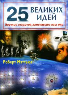 25 великих идей. Научные открытия, изменившие наш мир
