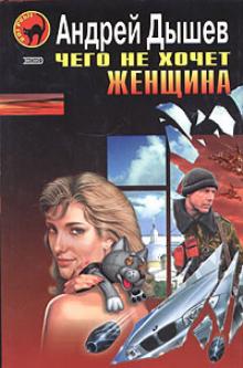 Андрей Дышев - Чего не хочет женщина обложка книги Андрей Дышев - Чего не хочет женщина обложка книги