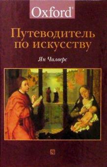 Ян Чилверс - Путеводитель по искусству. / The Concise Oxford Dictionary of Art and Artists обложка книги Ян Чилверс - Путеводитель по искусству. / The Concise Oxford Dictionary of Art and Artists обложка книги
