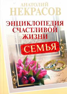 Анатолий Некрасов - Семья. Энциклопедия счастливой жизни обложка книги Анатолий Некрасов - Семья. Энциклопедия счастливой жизни обложка книги