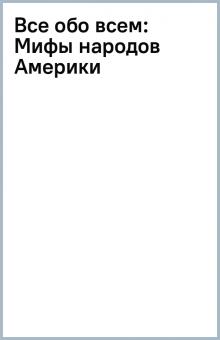 Все обо всем: Мифы народов Америки обложка книги Все обо всем: Мифы народов Америки обложка книги
