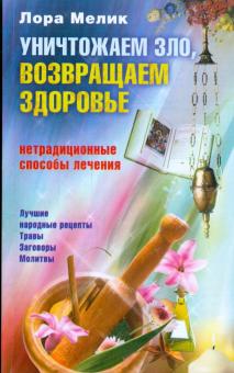 Лора Мелик - Уничтожаем зло, возвращаем здоровье. Нетрадиционные способы лечения обложка книги Лора Мелик - Уничтожаем зло, возвращаем здоровье. Нетрадиционные способы лечения обложка книги