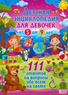 Детская энциклопедия для девочек от 5 до 9 лет. 111 ответов на вопросы обо всем на свете