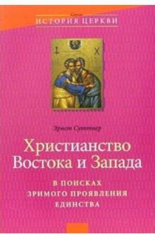 Эрнст Суттнер - Христианство Востока и Запада: В поисках зримого проявления их единства обложка книги Эрнст Суттнер - Христианство Востока и Запада: В поисках зримого проявления их единства обложка книги