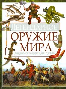 Легендарное оружие мира. Энциклопедия для детей