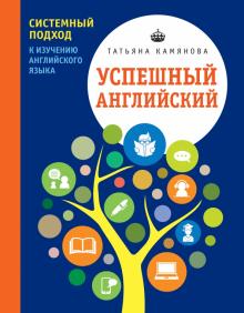 Татьяна Камянова - Успешный английский. Системный подход к изучению английского языка обложка книги Татьяна Камянова - Успешный английский. Системный подход к изучению английского языка обложка книги