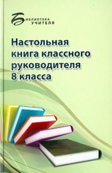 Анна Босенко - Настольная книга классного руководителя. 8 класс обложка книги Анна Босенко - Настольная книга классного руководителя. 8 класс обложка книги
