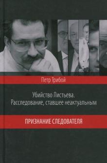 Петр Трибой - Убийство Листьева. Расследование, ставшее неактуальным. Признание следователя обложка книги Петр Трибой - Убийство Листьева. Расследование, ставшее неактуальным. Признание следователя обложка книги