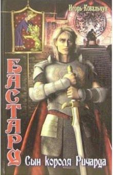 Игорь Ковальчук - Бастард: Сын короля Ричарда обложка книги Игорь Ковальчук - Бастард: Сын короля Ричарда обложка книги