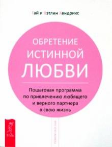 Хендрикс, Хендрикс - Обретение истинной любви.Пошаговая программа по привлечению любящего и верного партнера в свою жизнь обложка книги Хендрикс, Хендрикс - Обретение истинной любви.Пошаговая программа по привлечению любящего и верного партнера в свою жизнь обложка книги