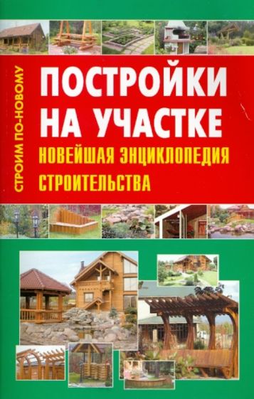 Постройки на участке. Новейшая энциклопедия строительства обложка книги Постройки на участке. Новейшая энциклопедия строительства обложка книги