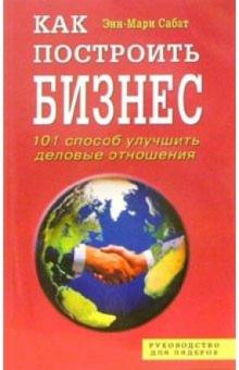 Энн-Мари Сабат - Как построить бизнес. 101 способ улучшить деловые отношения обложка книги Энн-Мари Сабат - Как построить бизнес. 101 способ улучшить деловые отношения обложка книги