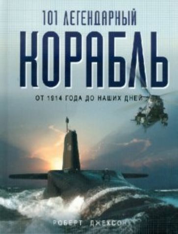 Роберт Джексон - 101 легендарный корабль: От 1914 г. до наших дней обложка книги Роберт Джексон - 101 легендарный корабль: От 1914 г. до наших дней обложка книги