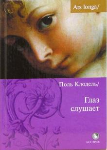 Поль Клодель - Глаз слушает обложка книги Поль Клодель - Глаз слушает обложка книги