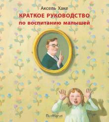 Аксель Хаке - Краткое руководство по воспитанию малышей обложка книги Аксель Хаке - Краткое руководство по воспитанию малышей обложка книги