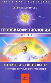 Корниловы И.В. и Т.М. - ТеоПсихоФизиология. Книга 3. Желать и действовать! обложка книги Корниловы И.В. и Т.М. - ТеоПсихоФизиология. Книга 3. Желать и действовать! обложка книги