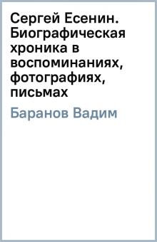 Вадим Баранов - Сергей Есенин. Биографическая хроника в воспоминаниях, фотографиях, письмах обложка книги Вадим Баранов - Сергей Есенин. Биографическая хроника в воспоминаниях, фотографиях, письмах обложка книги
