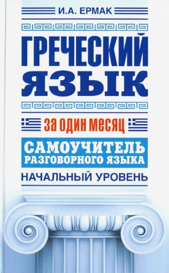 Ирина Ермак - Греческий язык за один месяц. Самоучитель разговорного языка. Начальный уровень обложка книги Ирина Ермак - Греческий язык за один месяц. Самоучитель разговорного языка. Начальный уровень обложка книги