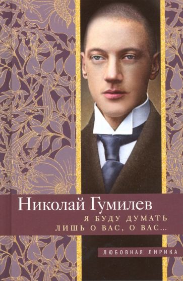 Книга: Я буду думать лишь о вас, о вас… - Николай Гумилев. Купить книгу,  читать рецензии | ISBN 978-5-227-09445-2 | Лабиринт
