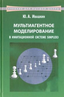 Юрий Ивашкин - Мультиагентное моделирование в имитационной системе Simplex3. Учебное пособие обложка книги Юрий Ивашкин - Мультиагентное моделирование в имитационной системе Simplex3. Учебное пособие обложка книги
