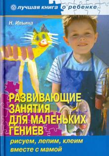 Наталья Ильина - Развивающие занятия для маленьких гениев. Рисуем, лепим, клеим вместе с мамой обложка книги Наталья Ильина - Развивающие занятия для маленьких гениев. Рисуем, лепим, клеим вместе с мамой обложка книги