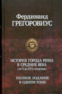 Фердинанд Грегоровиус - История города Рима в средние века (от V до XVI столетия) обложка книги Фердинанд Грегоровиус - История города Рима в средние века (от V до XVI столетия) обложка книги