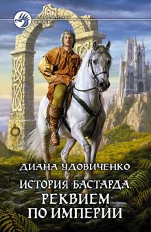 Диана Удовиченко - История бастарда. Реквием по империи обложка книги Диана Удовиченко - История бастарда. Реквием по империи обложка книги