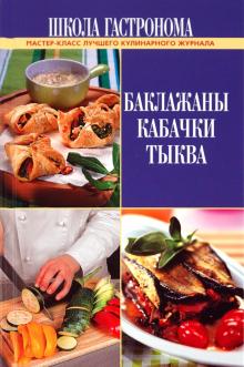 Школа Гастронома. Баклажаны. Кабачки. Тыква обложка книги Школа Гастронома. Баклажаны. Кабачки. Тыква обложка книги