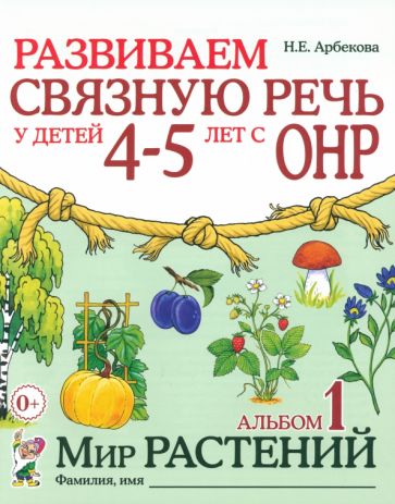 Нелли Арбекова - Развиваем связную речь у детей 4-5 лет с ОНР. Альбом 1. Мир растений обложка книги Нелли Арбекова - Развиваем связную речь у детей 4-5 лет с ОНР. Альбом 1. Мир растений обложка книги