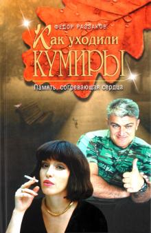 Федор Раззаков - Как уходили кумиры: Память, согревающая сердца обложка книги Федор Раззаков - Как уходили кумиры: Память, согревающая сердца обложка книги