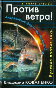 Владимир Коваленко - Против ветра! Андреевские флаги над Америкой. Русские против янки обложка книги Владимир Коваленко - Против ветра! Андреевские флаги над Америкой. Русские против янки обложка книги