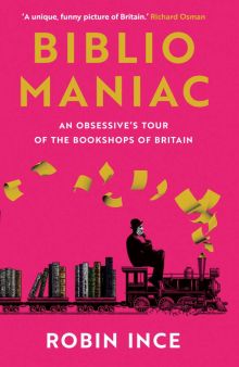 Фото Robin Ince: Bibliomaniac. An Obsessive's Tour of the Bookshops of Britain ISBN: 9781838957698 